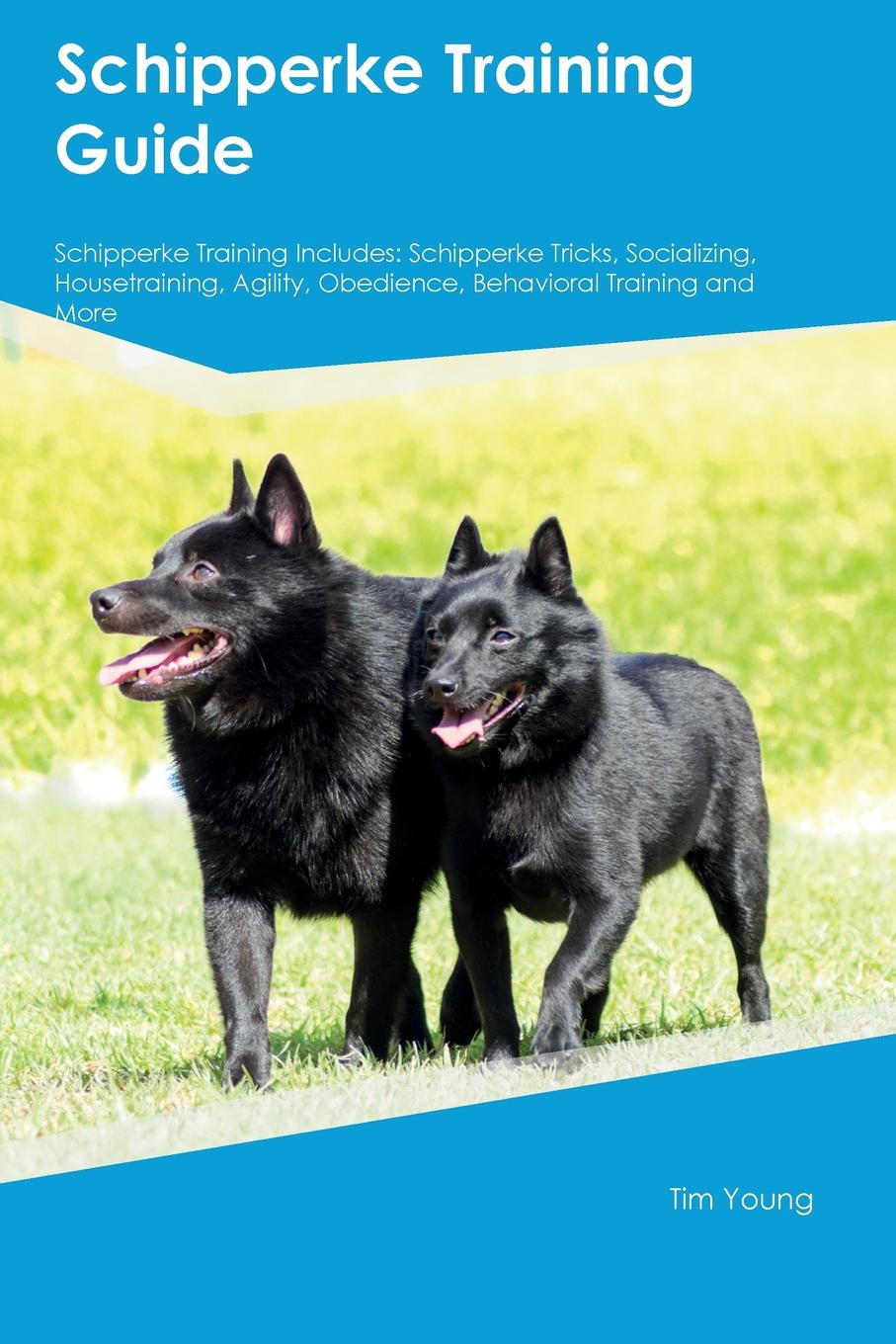 Schipperke Training Guide Schipperke Training Includes. Schipperke Tricks, Socializing, Housetraining, Agility, Obedience, Behavioral Training and More