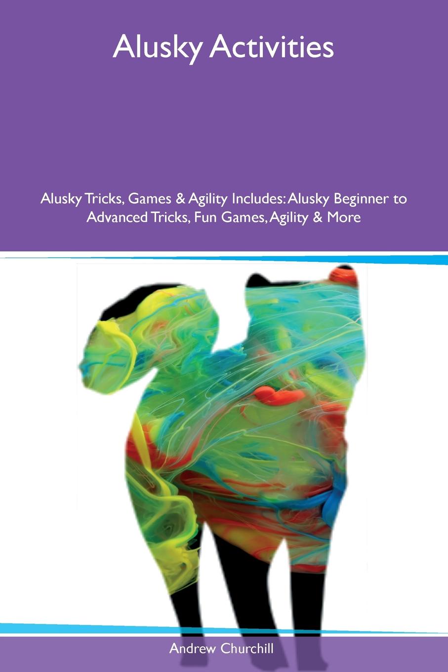 Alusky Activities Alusky Tricks, Games & Agility Includes. Alusky Beginner to Advanced Tricks, Fun Games, Agility & More