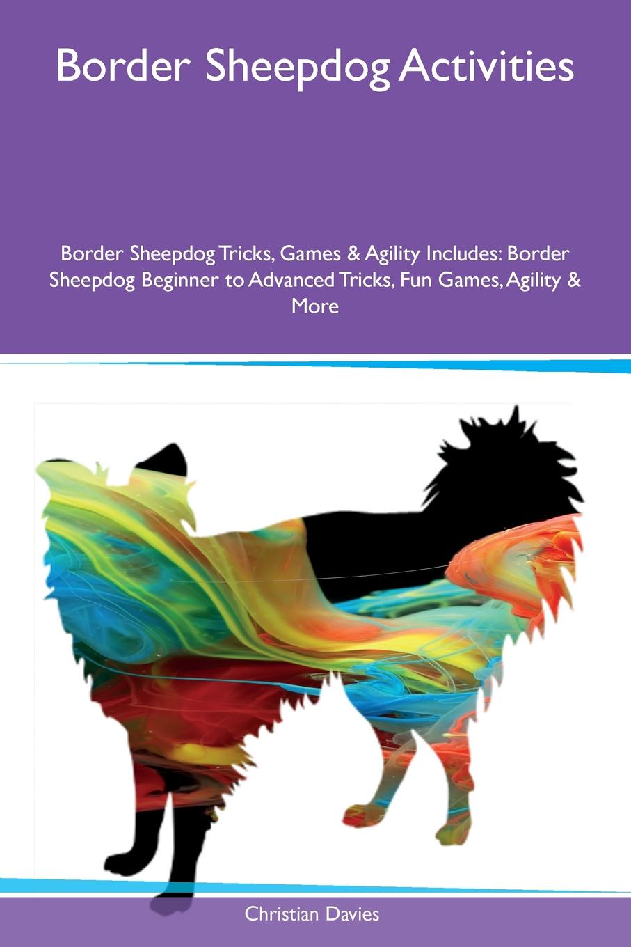 Border Sheepdog Activities Border Sheepdog Tricks, Games & Agility Includes. Border Sheepdog Beginner to Advanced Tricks, Fun Games, Agility & More