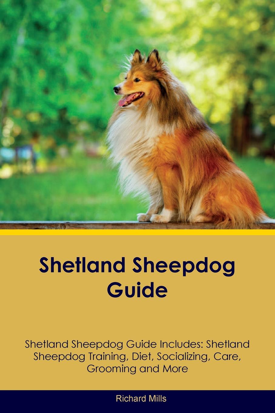 Shetland Sheepdog Guide Shetland Sheepdog Guide Includes. Shetland Sheepdog Training, Diet, Socializing, Care, Grooming, Breeding and More