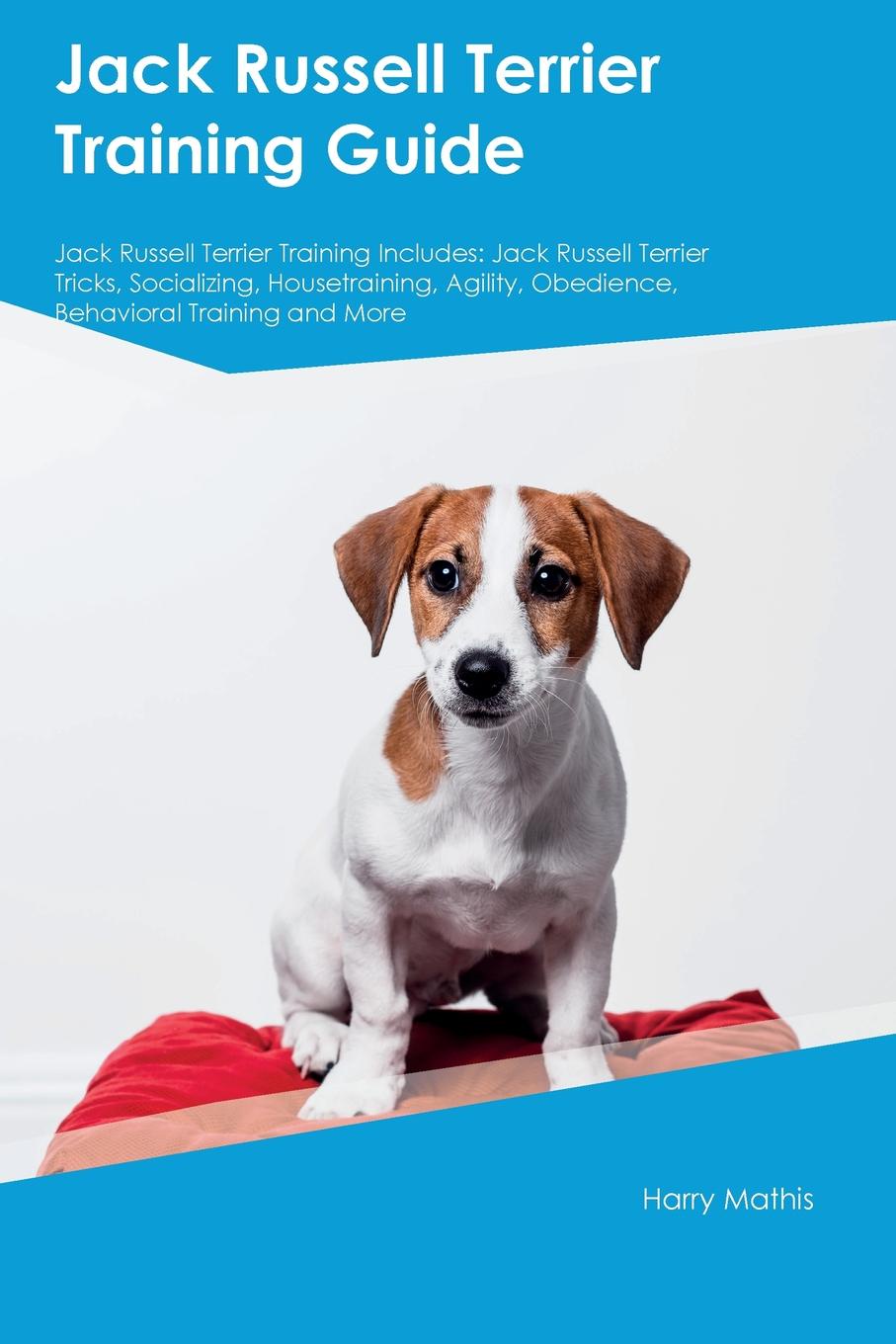 Jack Russell Terrier Training Guide Jack Russell Terrier Training Includes. Jack Russell Terrier Tricks, Socializing, Housetraining, Agility, Obedience, Behavioral Training and More