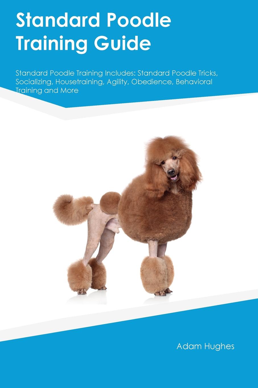 Standard Poodle Training Guide Standard Poodle Training Includes. Standard Poodle Tricks, Socializing, Housetraining, Agility, Obedience, Behavioral Training and More