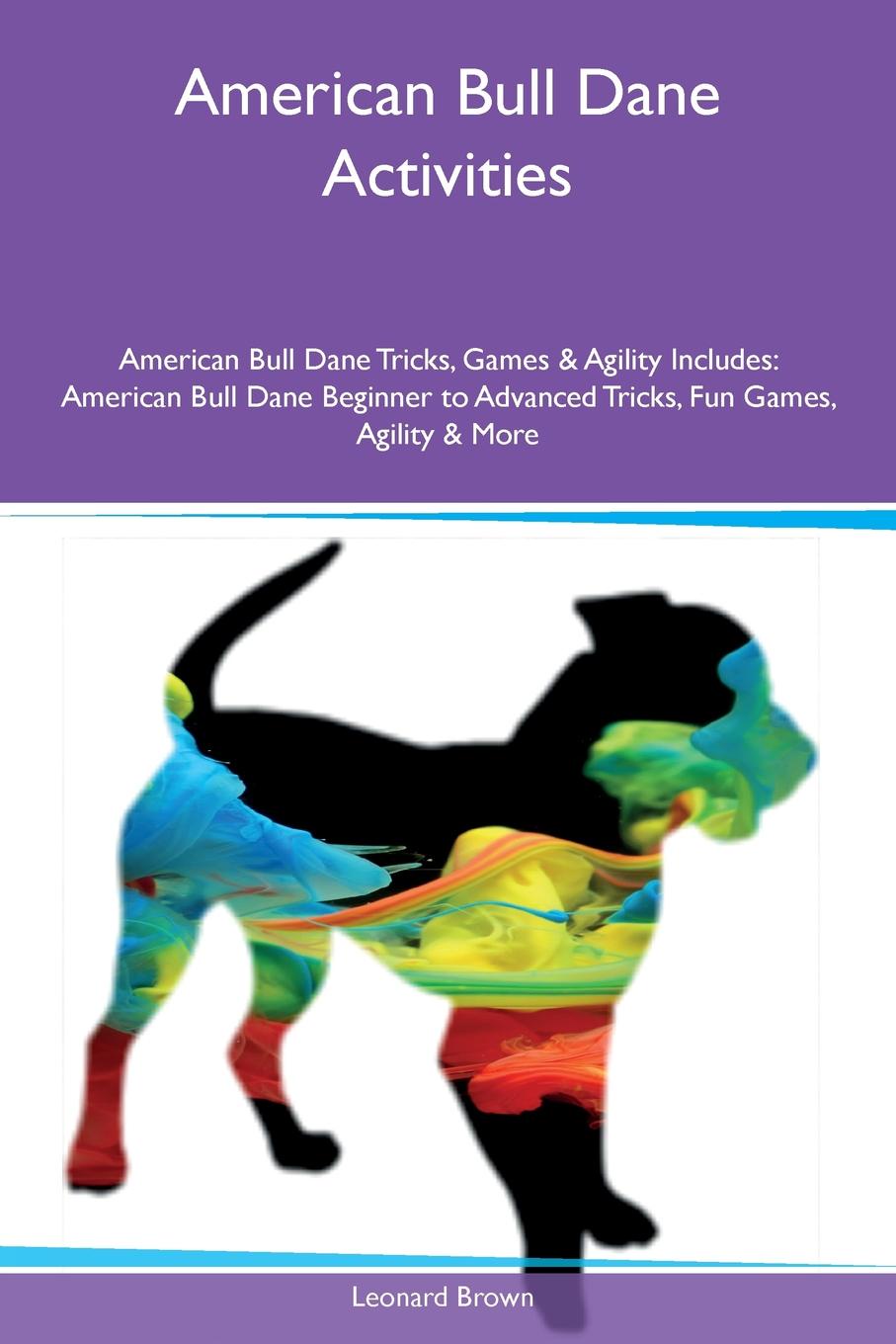 American Bull Dane Activities American Bull Dane Tricks, Games & Agility Includes. American Bull Dane Beginner to Advanced Tricks, Fun Games, Agility & More