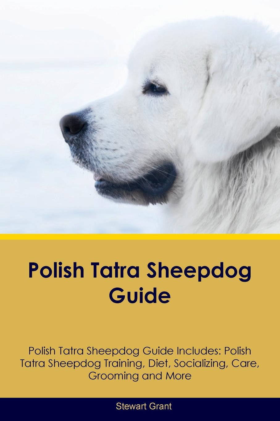 Polish Tatra Sheepdog Guide Polish Tatra Sheepdog Guide Includes. Polish Tatra Sheepdog Training, Diet, Socializing, Care, Grooming, Breeding and More