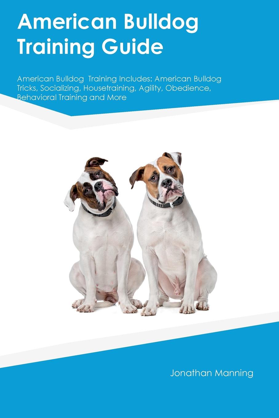 American Bulldog  Training Guide American Bulldog  Training Includes. American Bulldog  Tricks, Socializing, Housetraining, Agility, Obedience, Behavioral Training and More