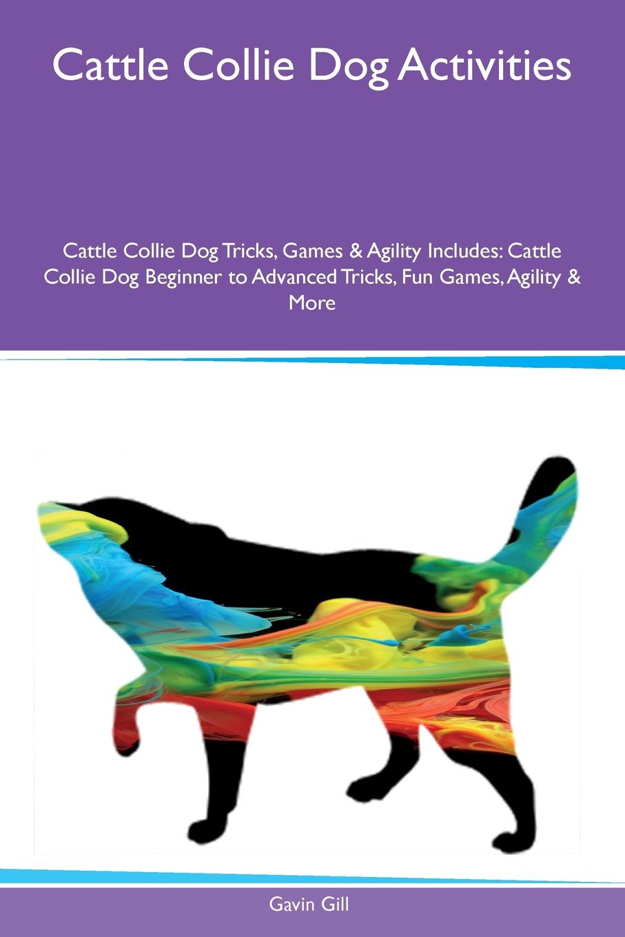 Cattle Collie Dog Activities Cattle Collie Dog Tricks, Games & Agility Includes. Cattle Collie Dog Beginner to Advanced Tricks, Fun Games, Agility & More