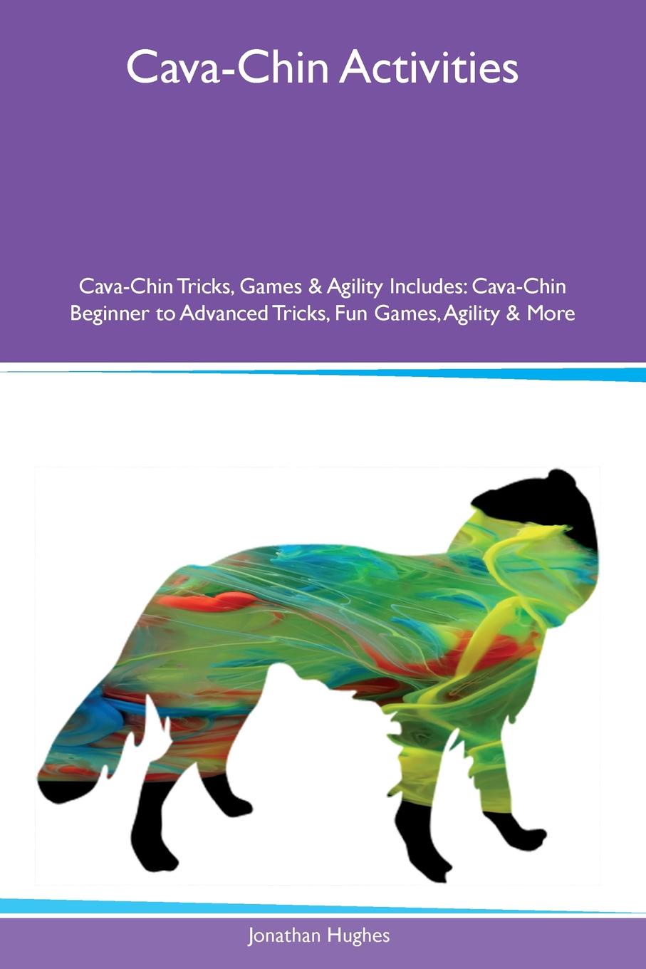 Cava-Chin Activities Cava-Chin Tricks, Games & Agility Includes. Cava-Chin Beginner to Advanced Tricks, Fun Games, Agility & More