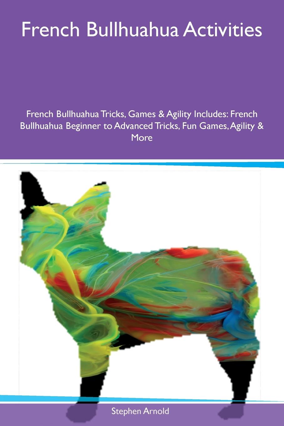 French Bullhuahua Activities French Bullhuahua Tricks, Games & Agility Includes. French Bullhuahua Beginner to Advanced Tricks, Fun Games, Agility & More