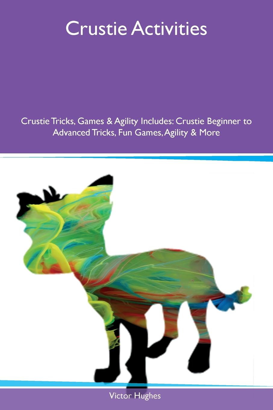 Crustie Activities Crustie Tricks, Games & Agility Includes. Crustie Beginner to Advanced Tricks, Fun Games, Agility & More