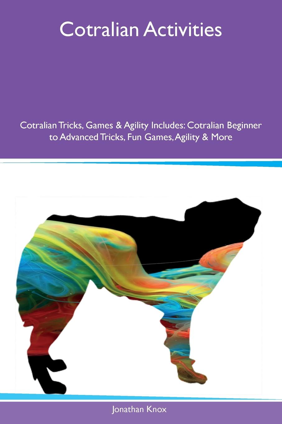 Cotralian Activities Cotralian Tricks, Games & Agility Includes. Cotralian Beginner to Advanced Tricks, Fun Games, Agility & More