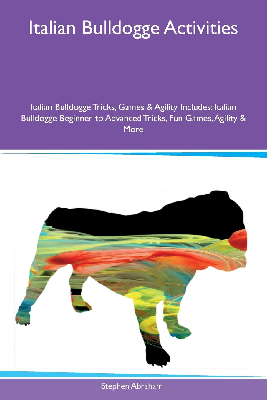 Italian Bulldogge Activities Italian Bulldogge Tricks, Games & Agility Includes. Italian Bulldogge Beginner to Advanced Tricks, Fun Games, Agility & More