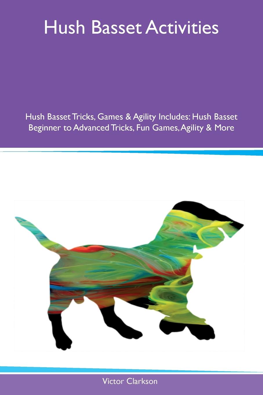 Hush Basset Activities Hush Basset Tricks, Games & Agility Includes. Hush Basset Beginner to Advanced Tricks, Fun Games, Agility & More