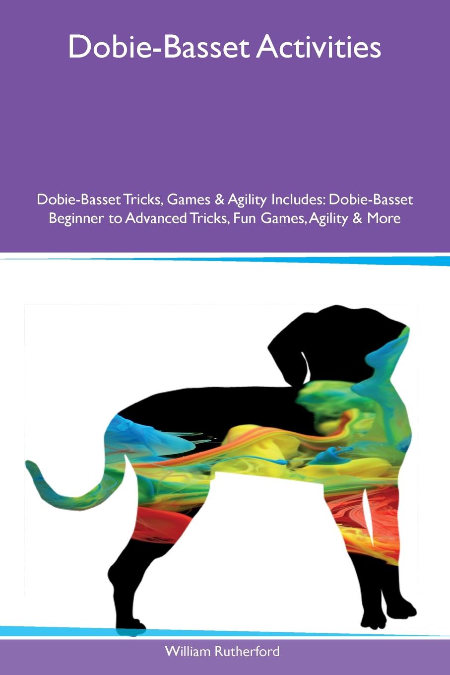 Dobie-Basset Activities Dobie-Basset Tricks, Games & Agility Includes. Dobie-Basset Beginner to Advanced Tricks, Fun Games, Agility & More