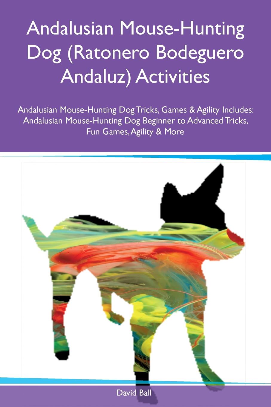 Andalusian Mouse-Hunting Dog (Ratonero Bodeguero Andaluz) Activities Andalusian Mouse-Hunting Dog Tricks, Games & Agility Includes. Andalusian Mouse-Hunting Dog Beginner to Advanced Tricks, Fun Games, Agility & More