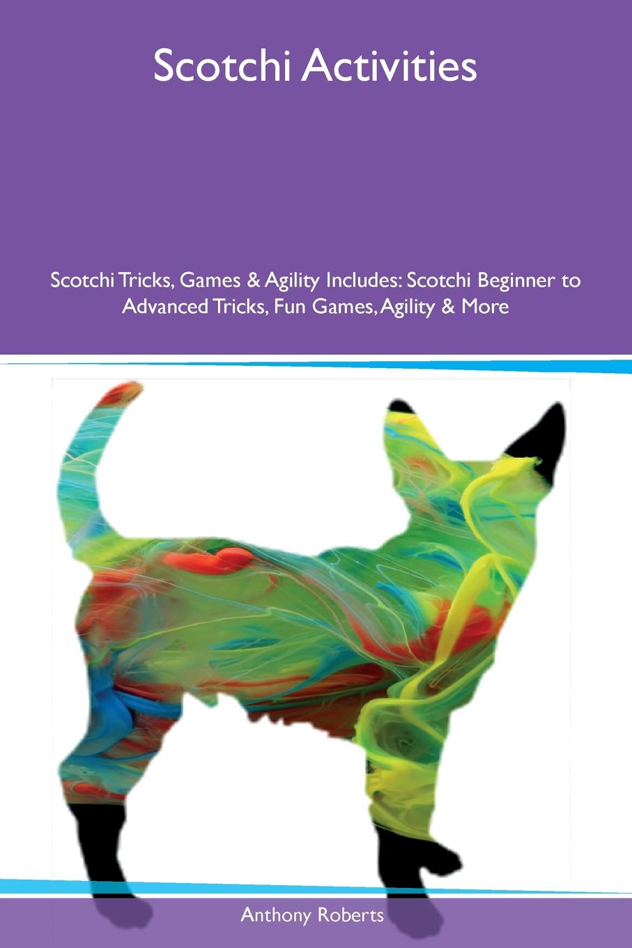 Scotchi Activities Scotchi Tricks, Games & Agility Includes. Scotchi Beginner to Advanced Tricks, Fun Games, Agility & More