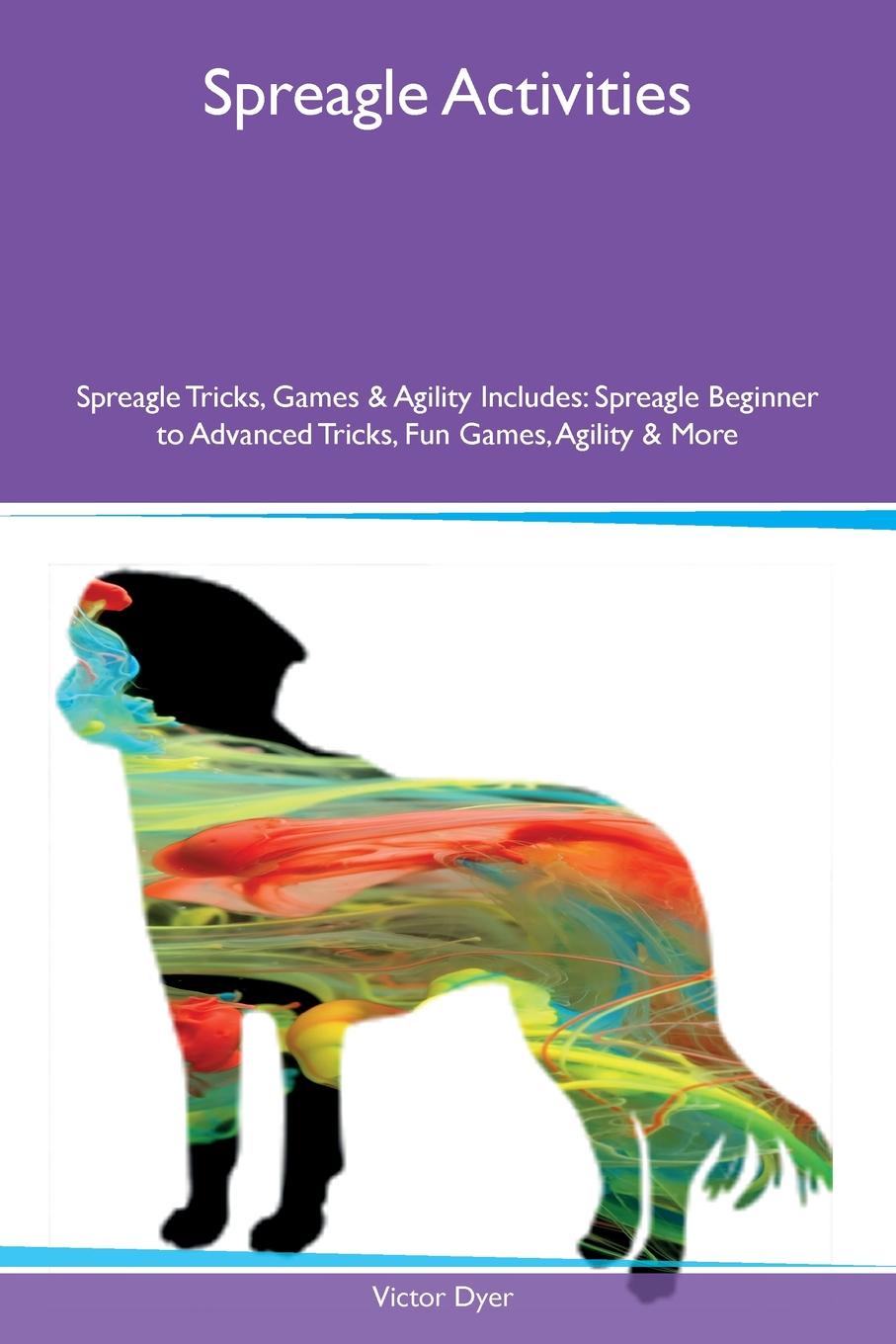 Spreagle Activities Spreagle Tricks, Games & Agility Includes. Spreagle Beginner to Advanced Tricks, Fun Games, Agility & More