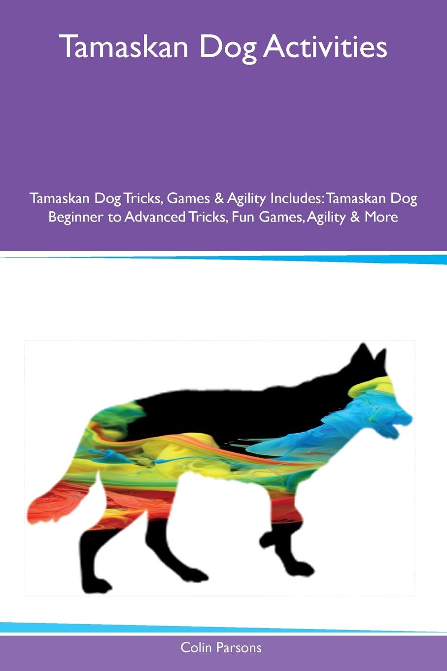 Tamaskan Dog Activities Tamaskan Dog Tricks, Games & Agility Includes. Tamaskan Dog Beginner to Advanced Tricks, Fun Games, Agility & More