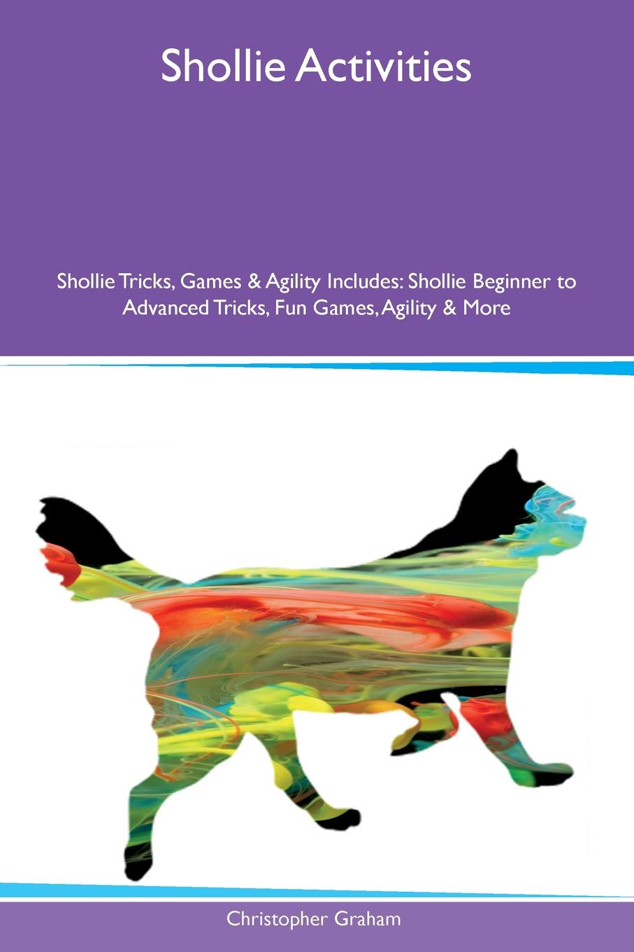 Shollie Activities Shollie Tricks, Games & Agility Includes. Shollie Beginner to Advanced Tricks, Fun Games, Agility & More
