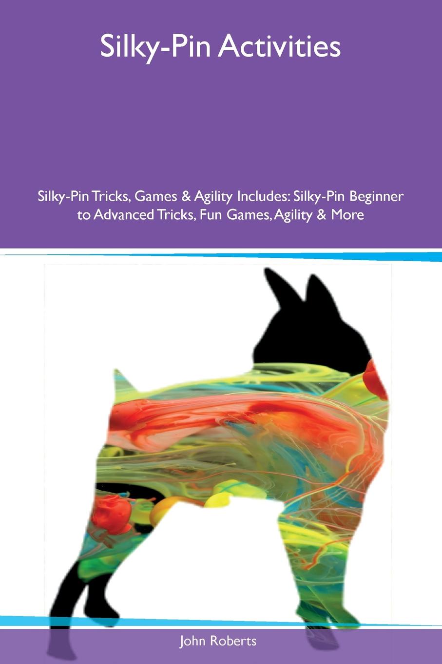 Silky-Pin Activities Silky-Pin Tricks, Games & Agility Includes. Silky-Pin Beginner to Advanced Tricks, Fun Games, Agility & More