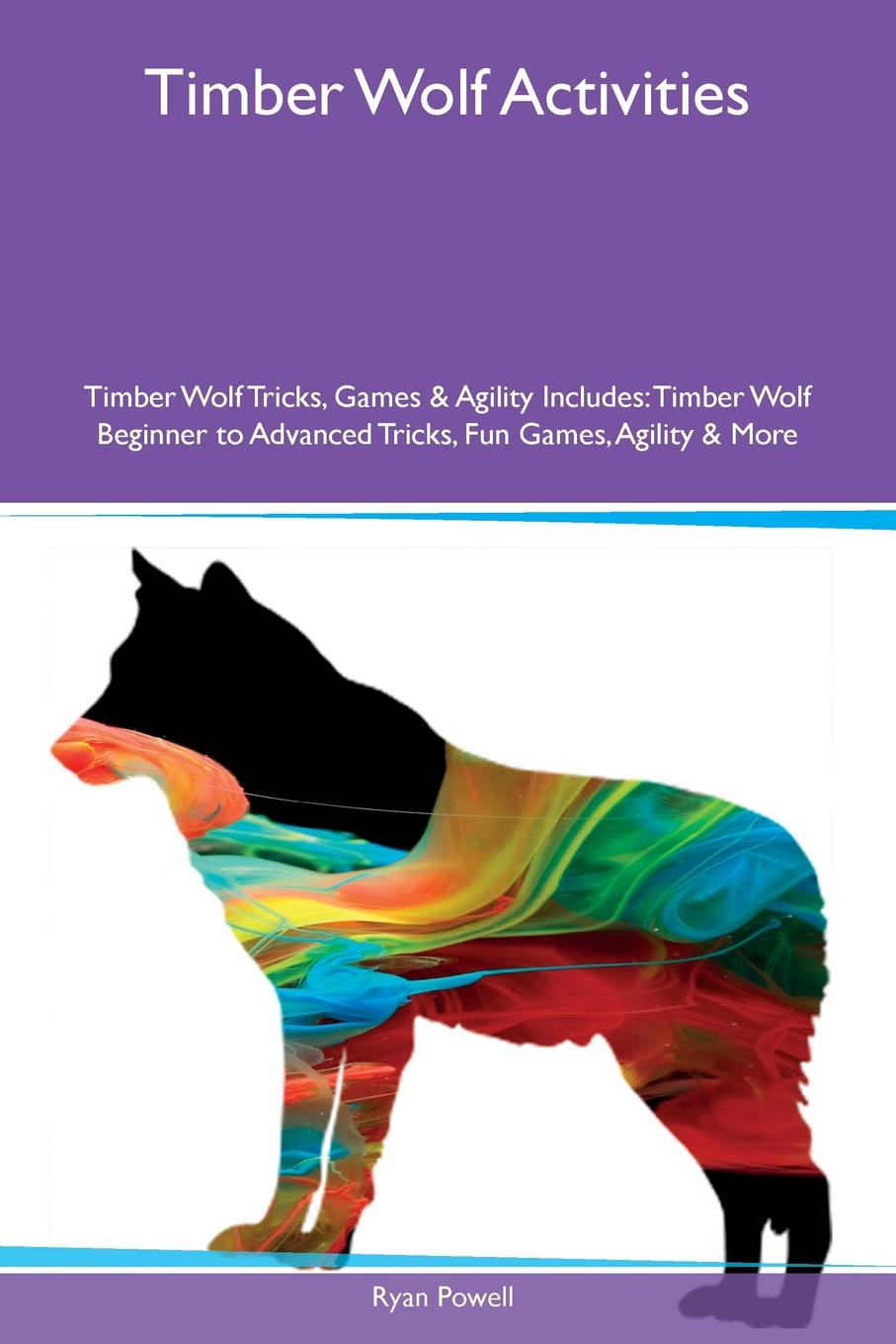 Timber Wolf Activities Timber Wolf Tricks, Games & Agility Includes. Timber Wolf Beginner to Advanced Tricks, Fun Games, Agility & More