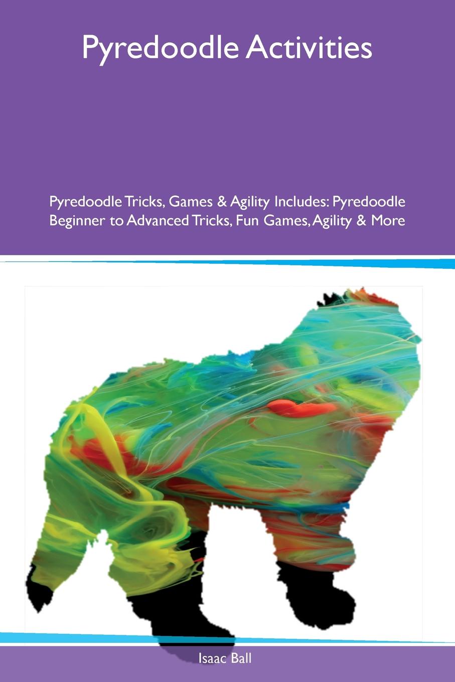 Pyredoodle Activities Pyredoodle Tricks, Games & Agility Includes. Pyredoodle Beginner to Advanced Tricks, Fun Games, Agility & More