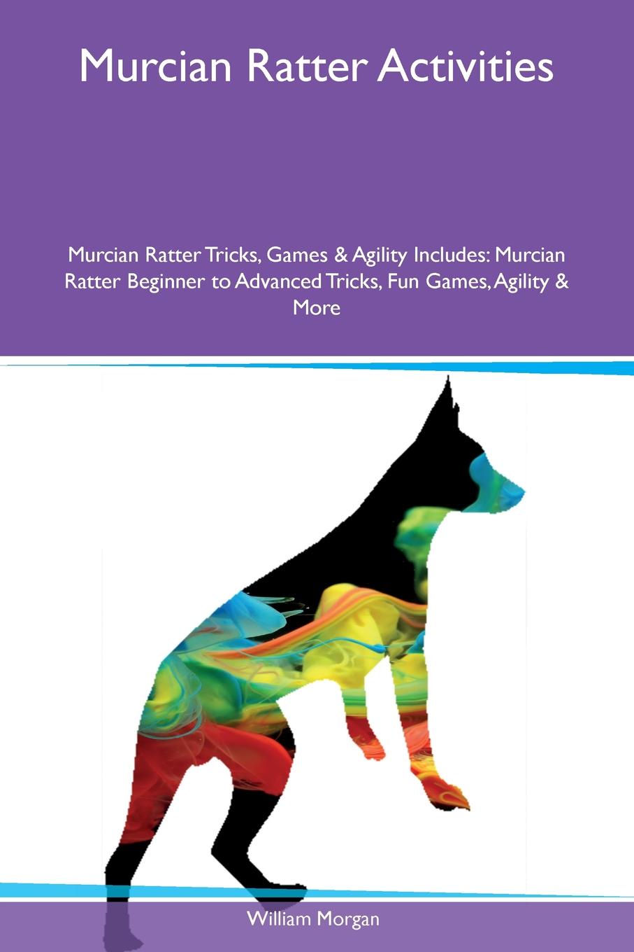 Murcian Ratter Activities Murcian Ratter Tricks, Games & Agility Includes. Murcian Ratter Beginner to Advanced Tricks, Fun Games, Agility & More