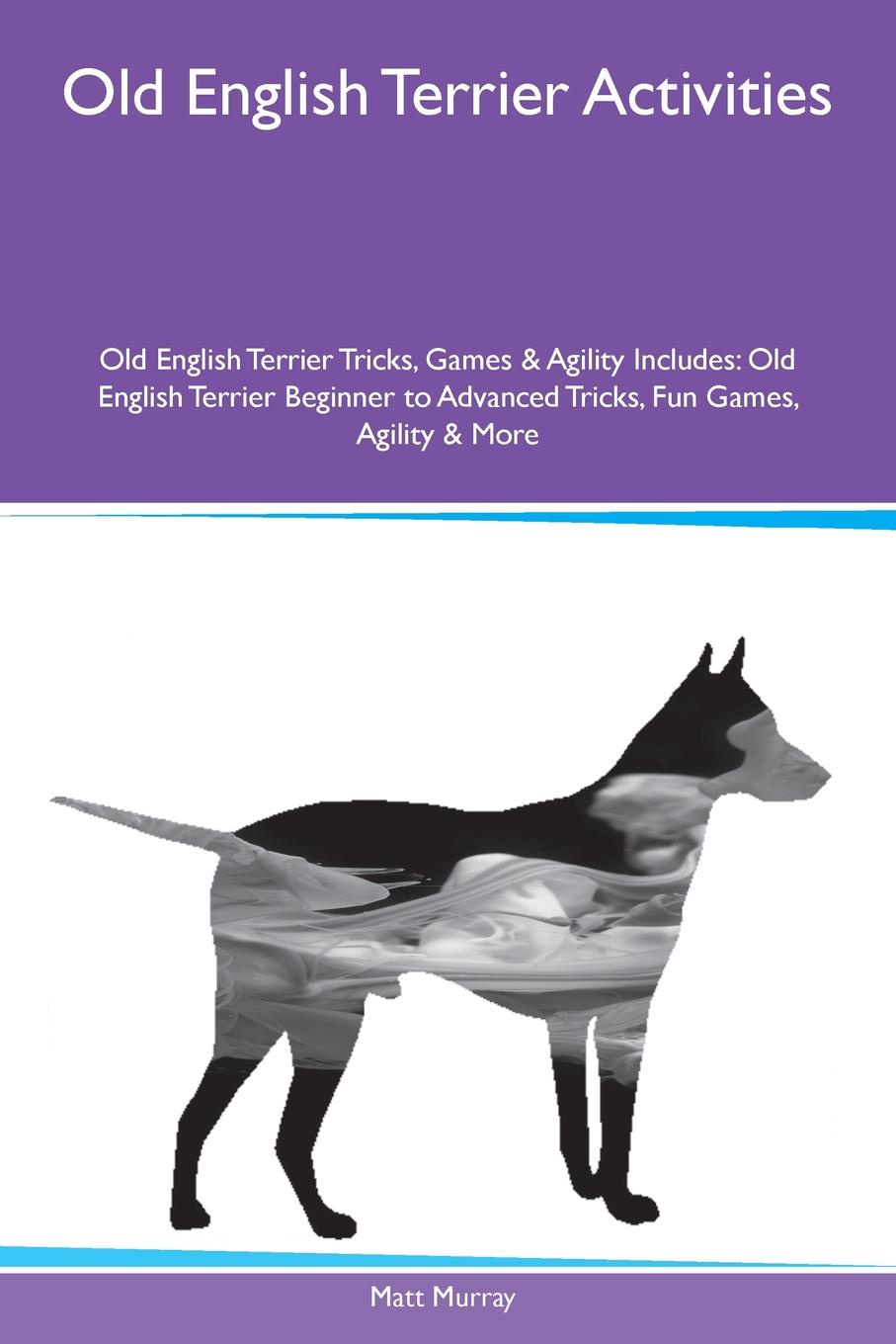 Old English Terrier Activities Old English Terrier Tricks, Games & Agility Includes. Old English Terrier Beginner to Advanced Tricks, Fun Games, Agility & More