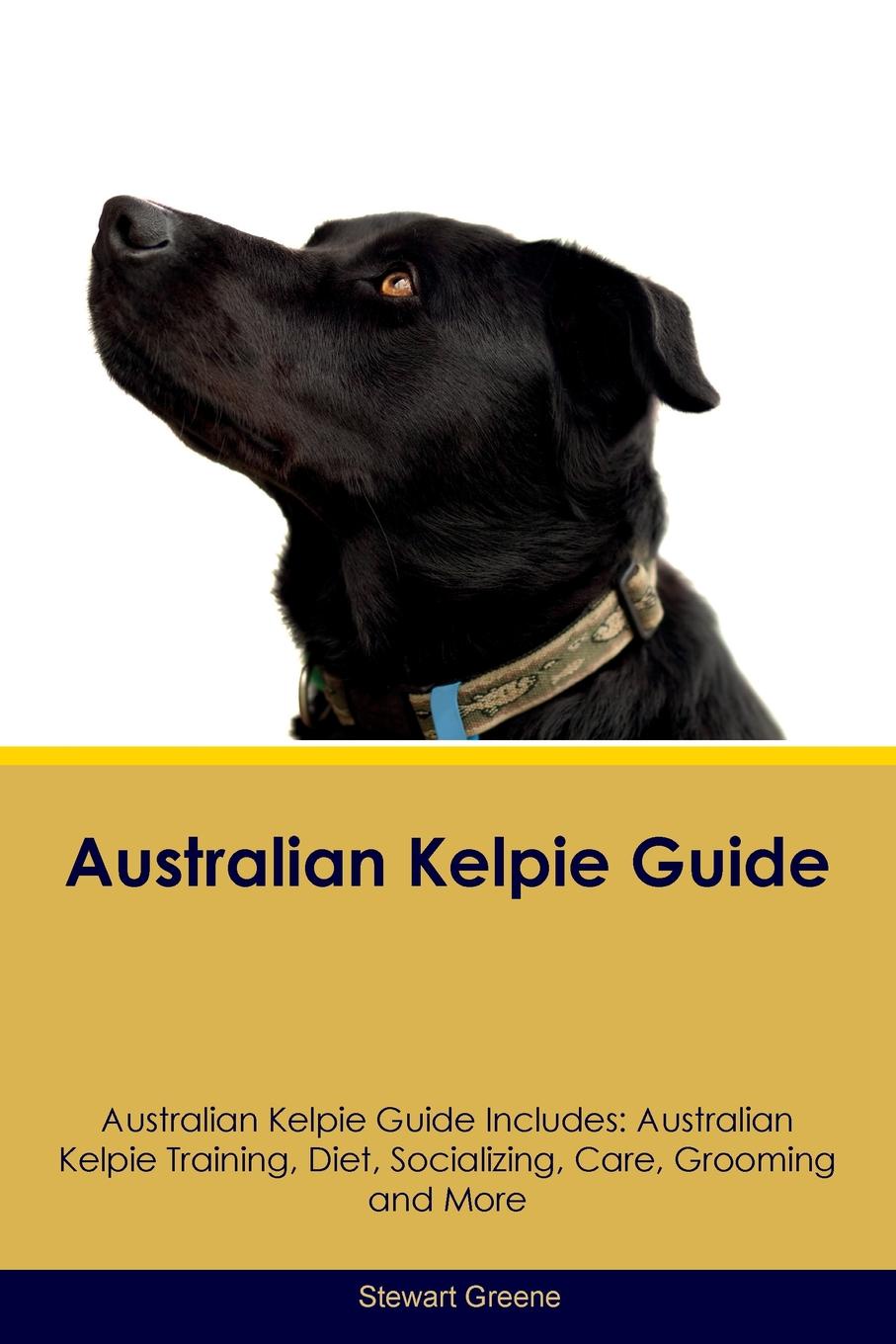 Australian Kelpie Guide Australian Kelpie Guide Includes. Australian Kelpie Training, Diet, Socializing, Care, Grooming, Breeding and More