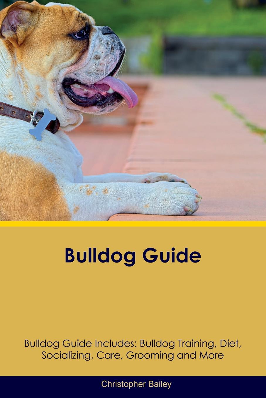 Bulldog Guide Bulldog Guide Includes. Bulldog Training, Diet, Socializing, Care, Grooming, Breeding and More