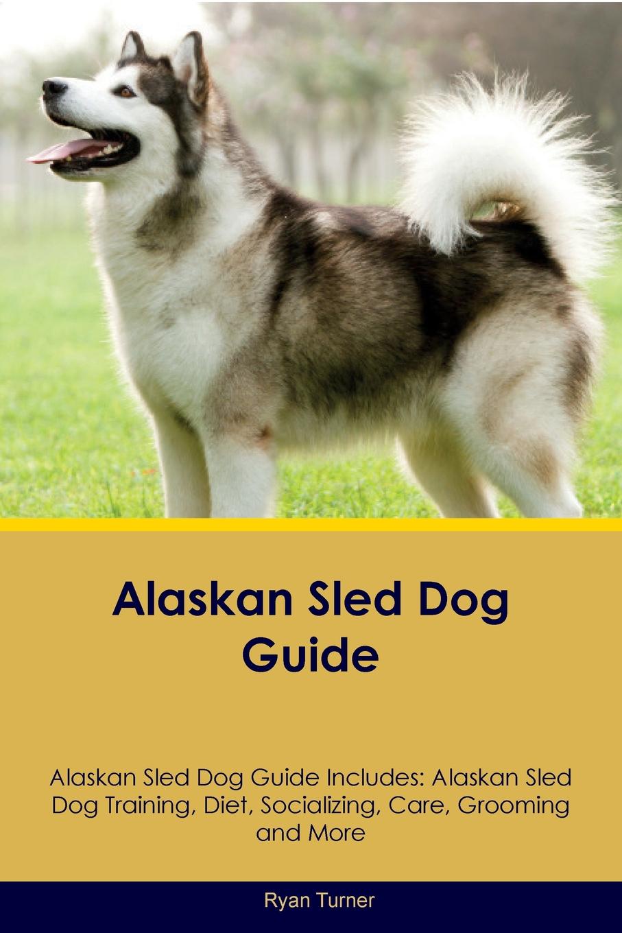 Alaskan Sled Dog Guide Alaskan Sled Dog Guide Includes. Alaskan Sled Dog Training, Diet, Socializing, Care, Grooming, Breeding and More