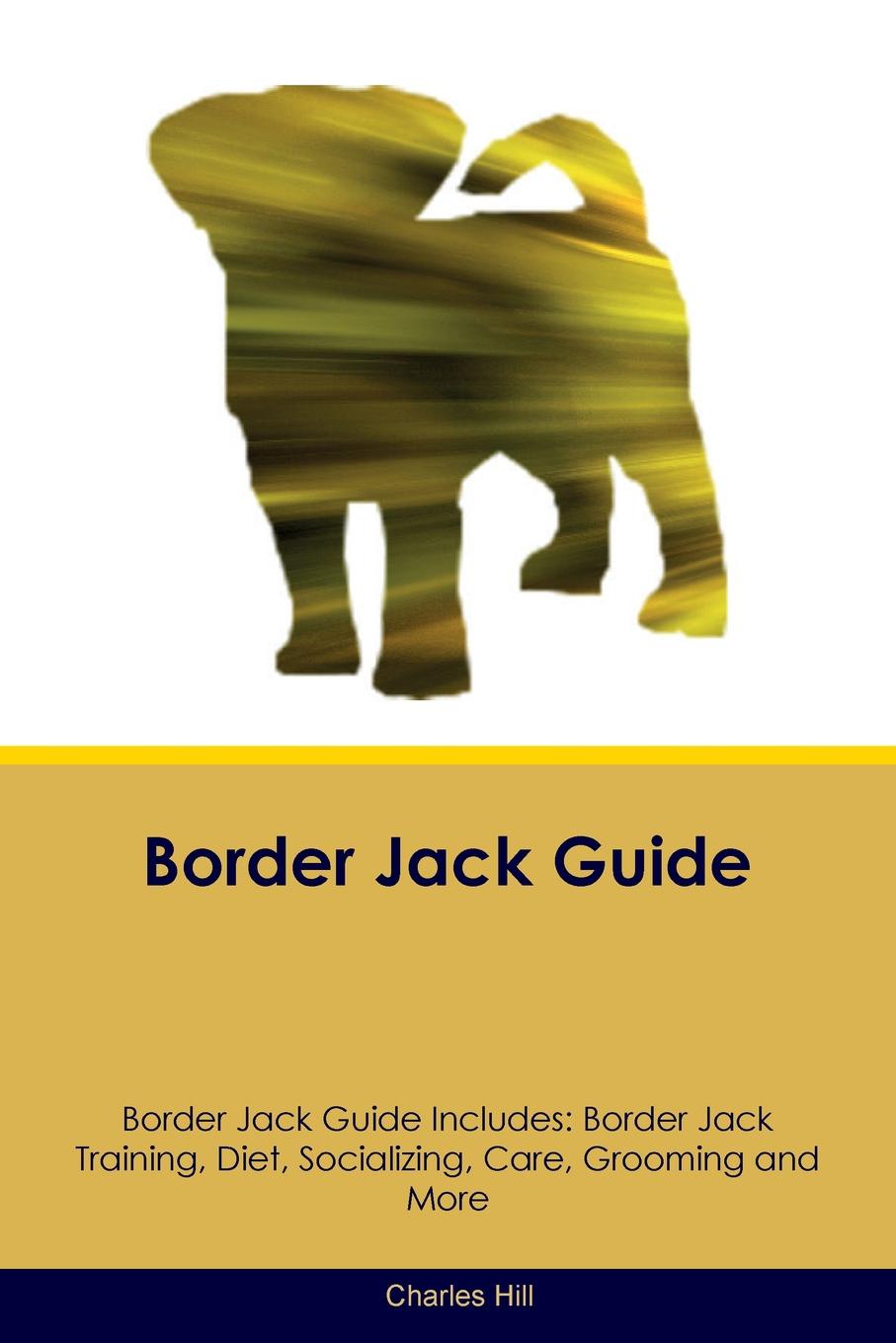 Border Jack Guide Border Jack Guide Includes. Border Jack Training, Diet, Socializing, Care, Grooming, Breeding and More