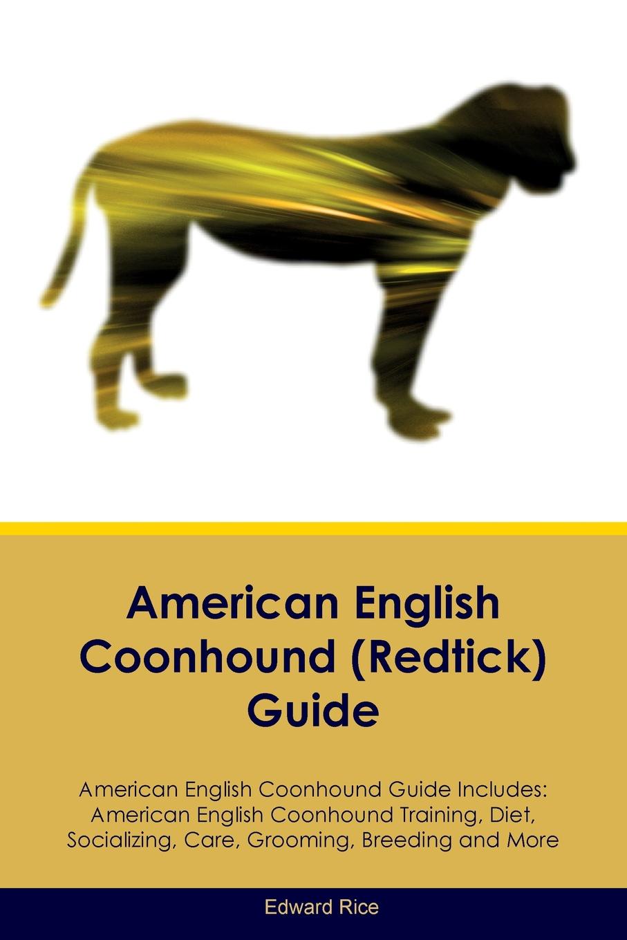 American English Coonhound (Redtick) Guide American English Coonhound Guide Includes. American English Coonhound Training, Diet, Socializing, Care, Grooming, Breeding and More