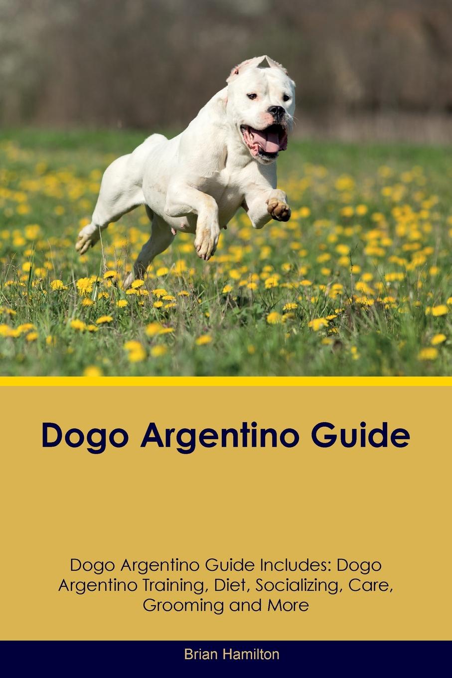 Dogo Argentino Guide Dogo Argentino Guide Includes. Dogo Argentino Training, Diet, Socializing, Care, Grooming, Breeding and More