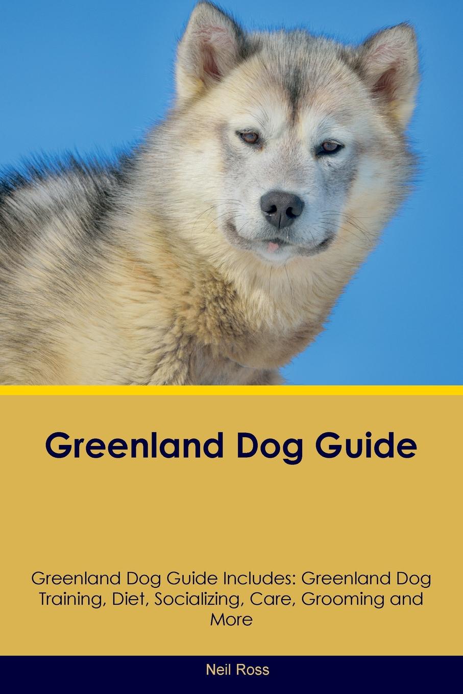 Greenland Dog Guide Greenland Dog Guide Includes. Greenland Dog Training, Diet, Socializing, Care, Grooming, Breeding and More