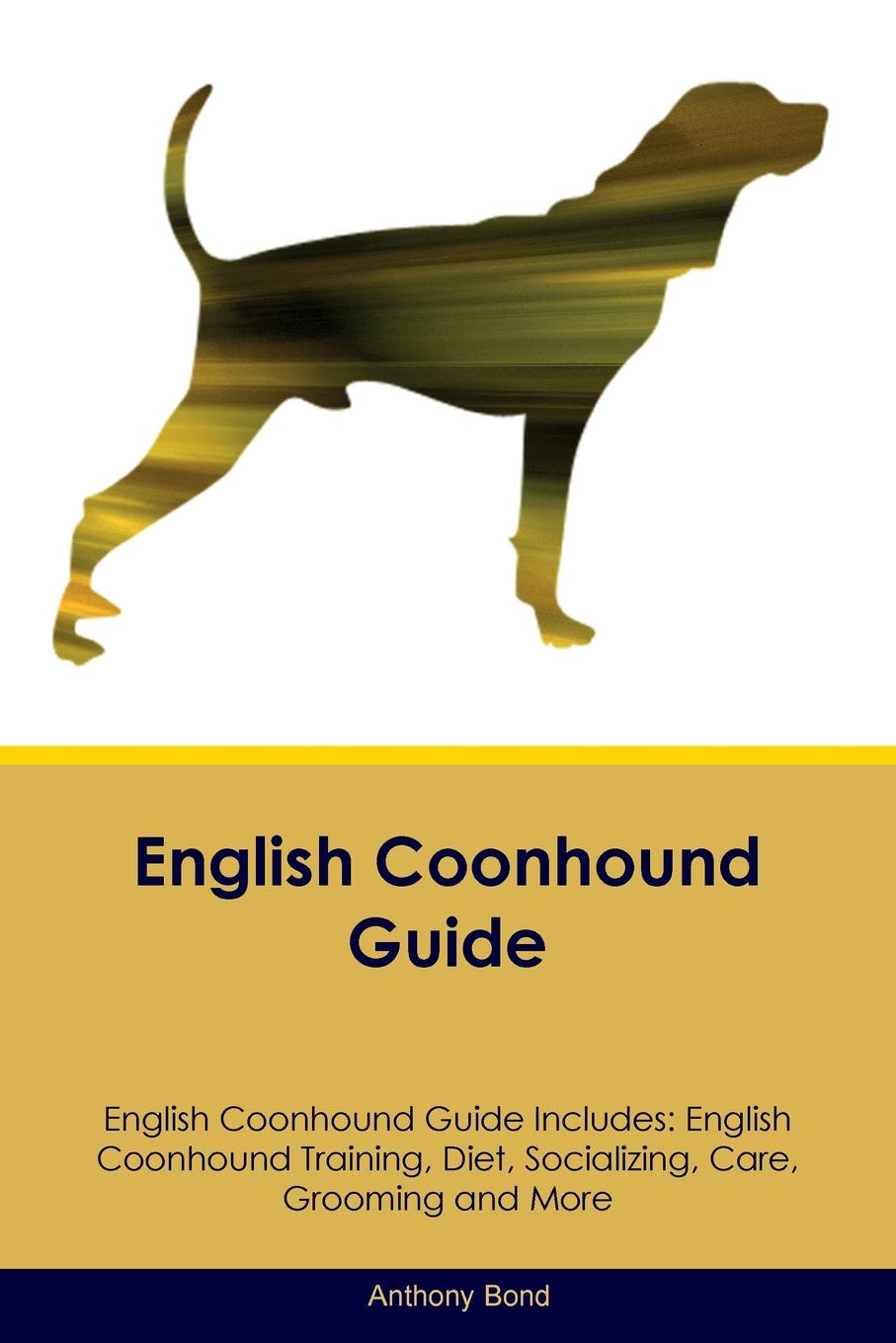 English Coonhound Guide English Coonhound Guide Includes. English Coonhound Training, Diet, Socializing, Care, Grooming, Breeding and More