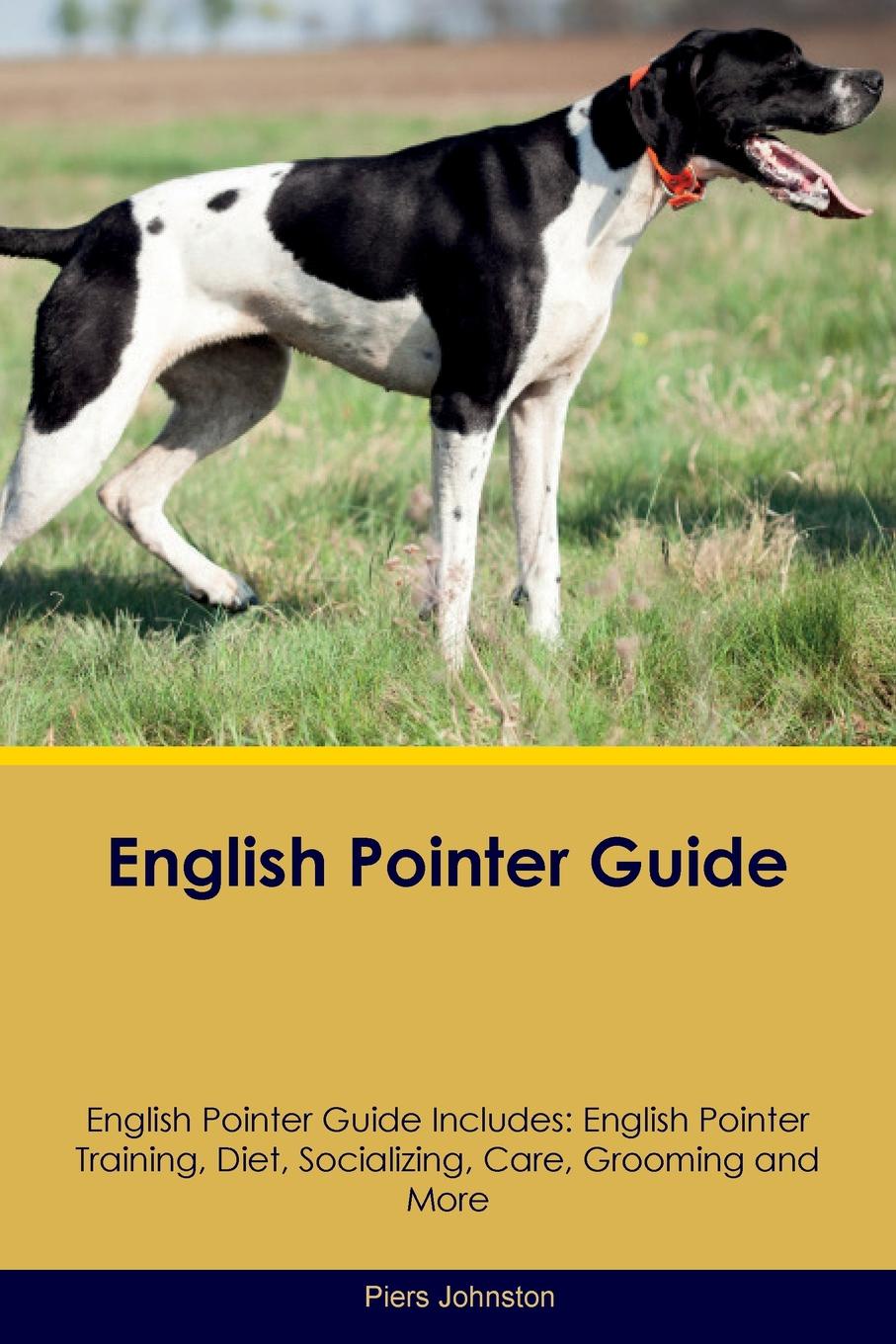 English Pointer Guide English Pointer Guide Includes. English Pointer Training, Diet, Socializing, Care, Grooming, Breeding and More