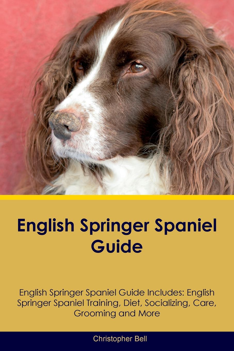 English Springer Spaniel Guide English Springer Spaniel Guide Includes. English Springer Spaniel Training, Diet, Socializing, Care, Grooming, Breeding and More