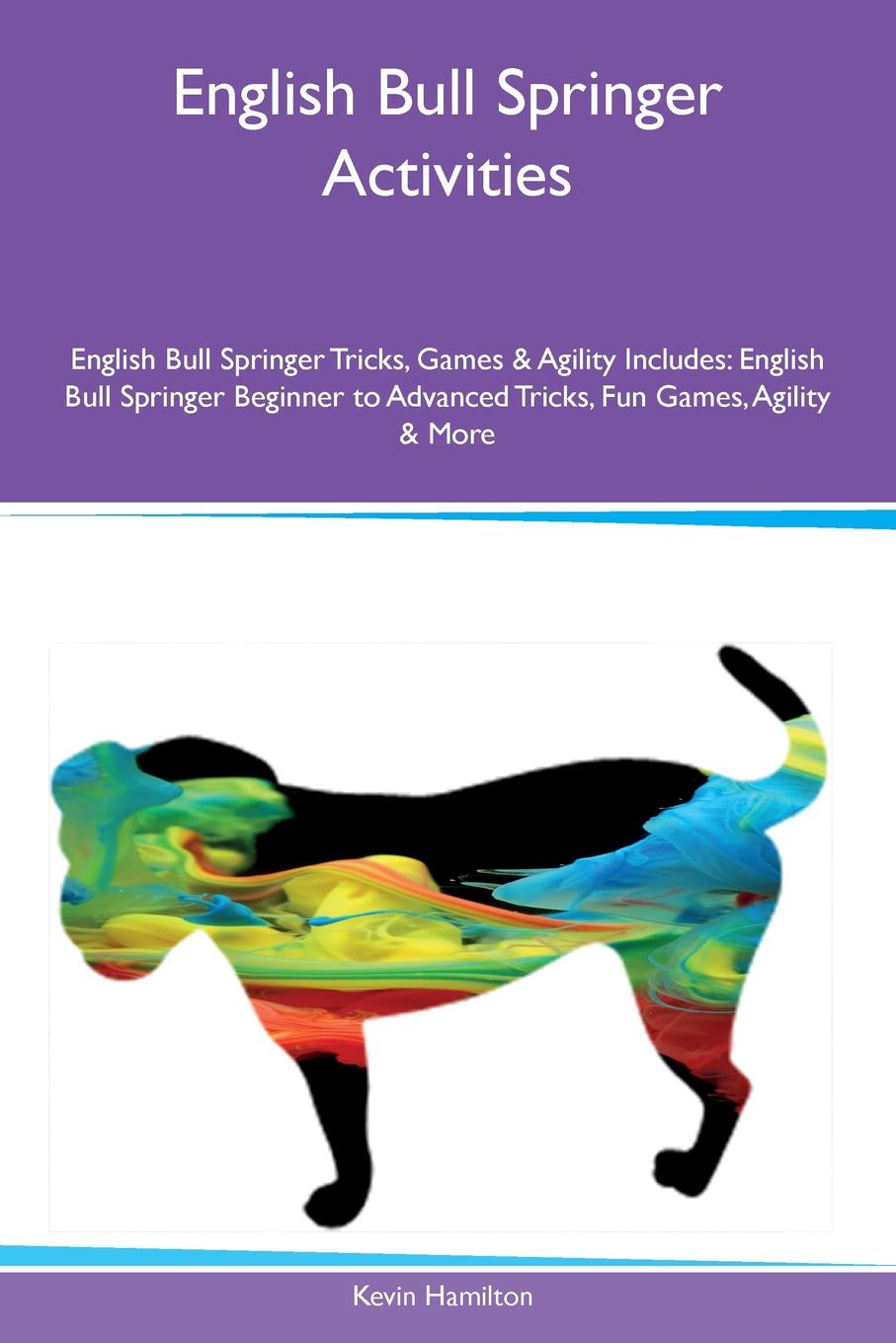 English Bull Springer Activities English Bull Springer Tricks, Games & Agility Includes. English Bull Springer Beginner to Advanced Tricks, Fun Games, Agility & More