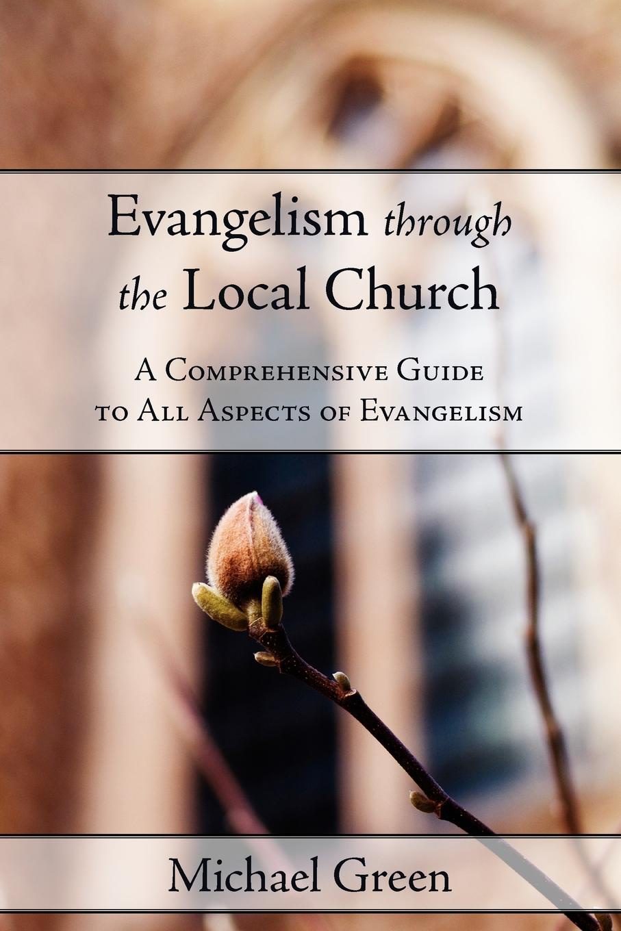 Evangelism Through the Local Church. A Comprehensive Guide to All Aspects of Evangelism