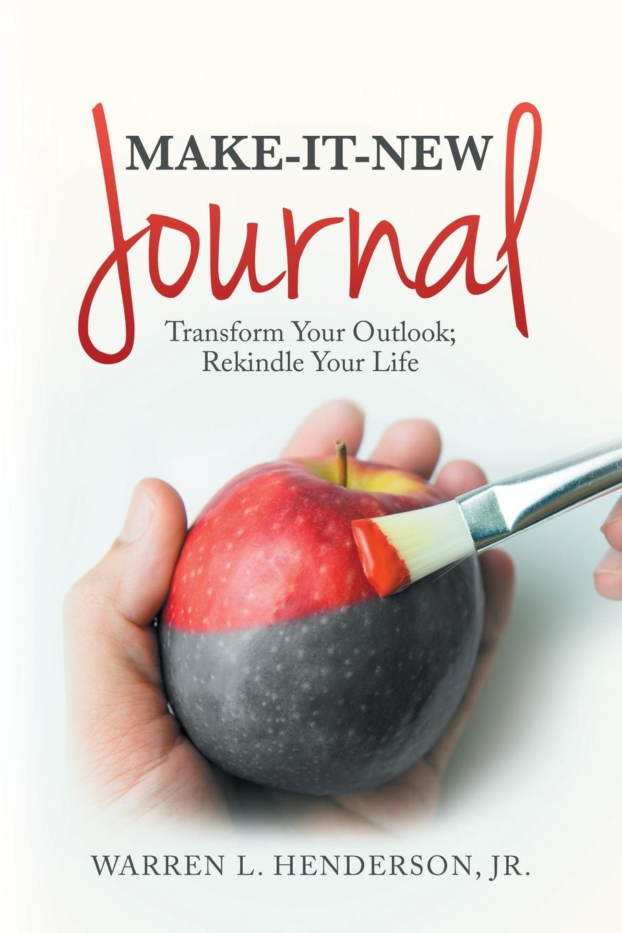 Make-It-New Journal. Transform Your Outlook; Rekindle Your Life