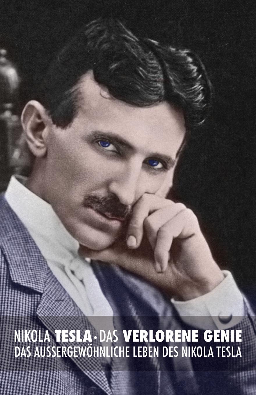 Das Verlorene Genie. das Aussergewohnliche Leben des Nikola Tesla