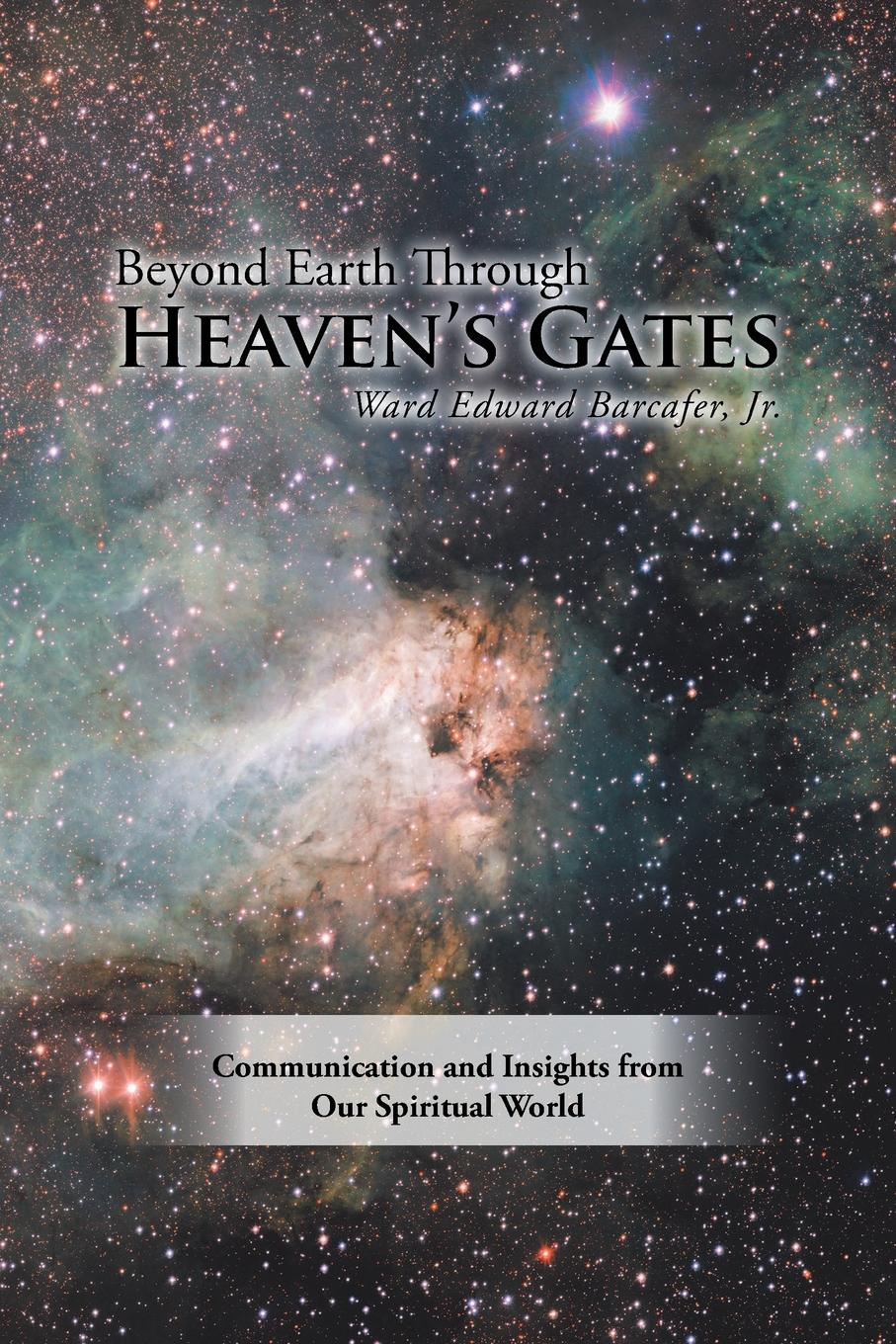 Beyond Earth Through Heaven`S Gates. Communication and Insights from Our Spiritual World