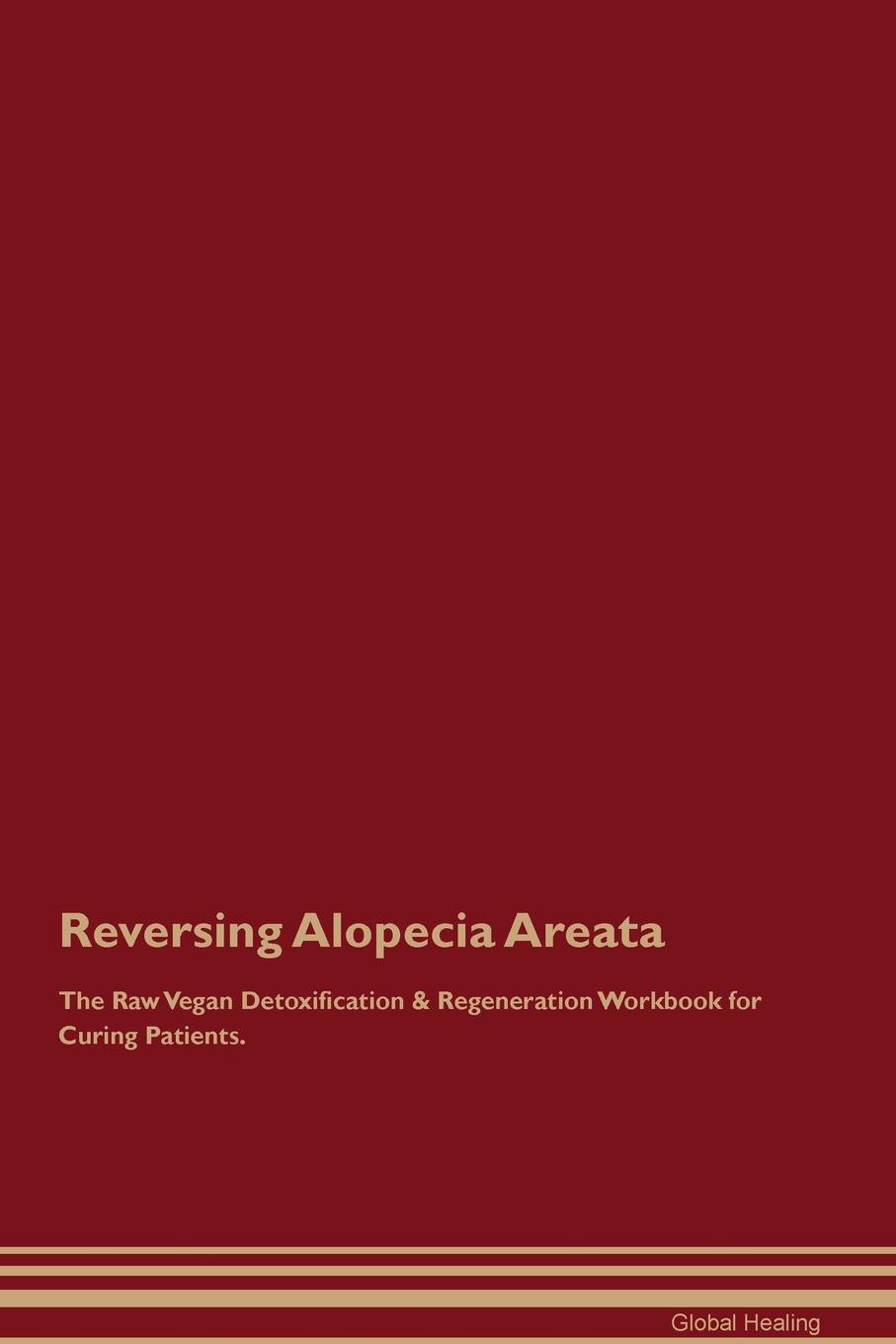 Reversing Alopecia Areata The Raw Vegan Detoxification & Regeneration Workbook for Curing Patients