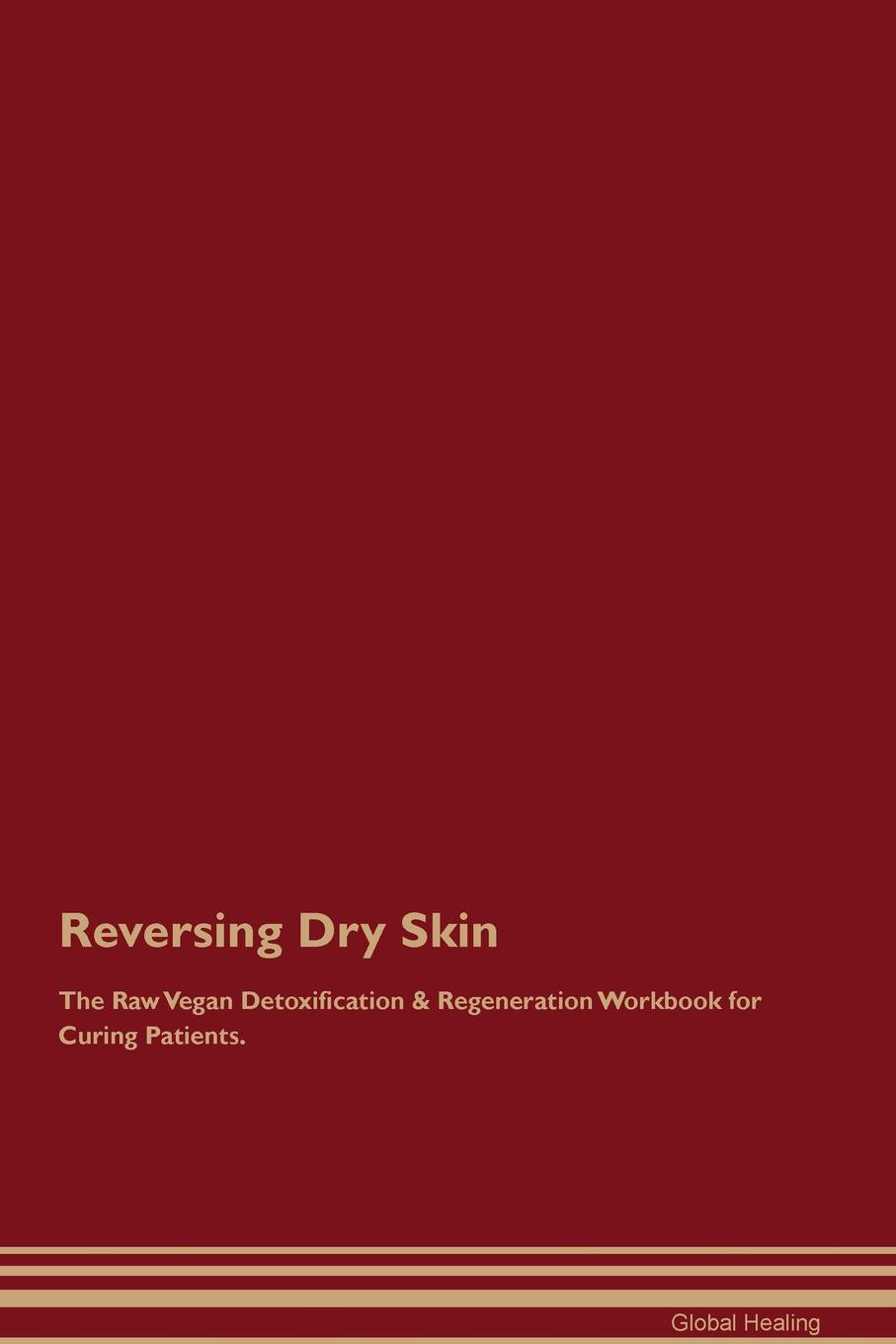 Reversing Dry Skin The Raw Vegan Detoxification & Regeneration Workbook for Curing Patients