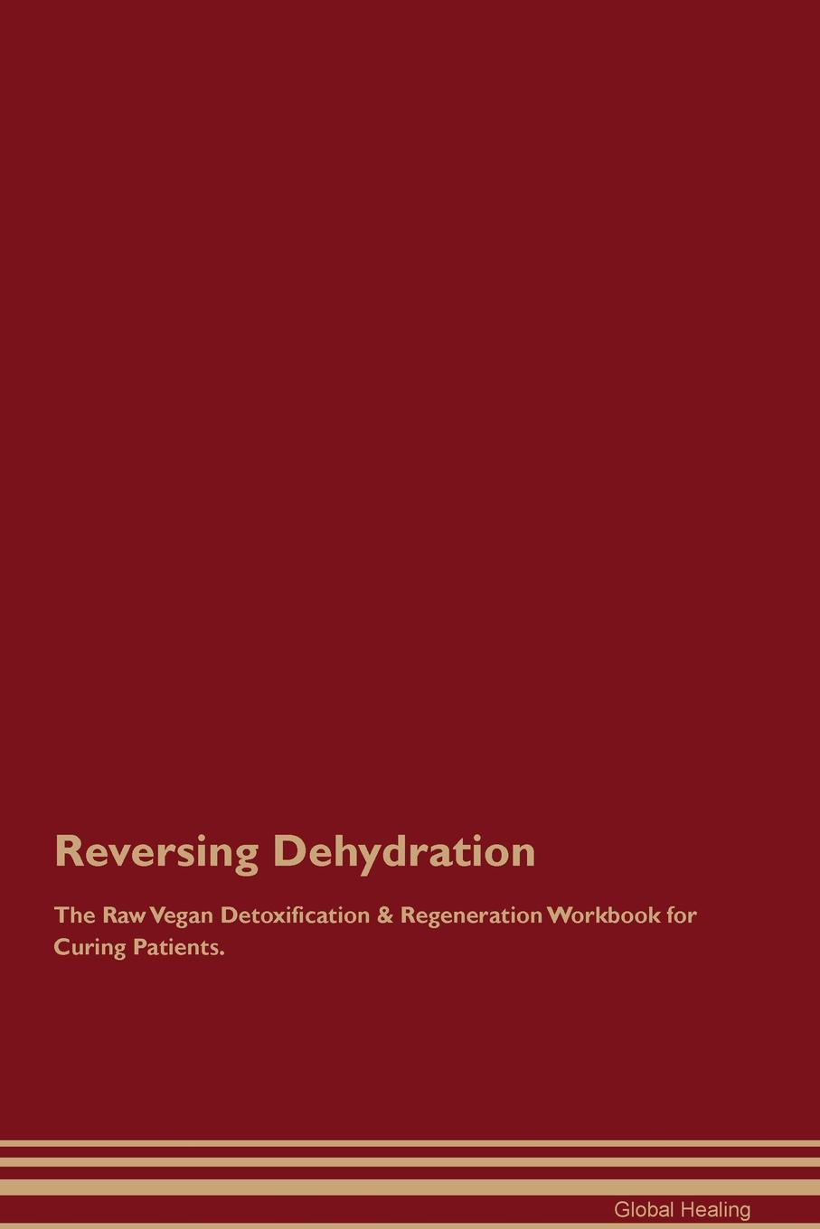 Reversing Dehydration The Raw Vegan Detoxification & Regeneration Workbook for Curing Patients