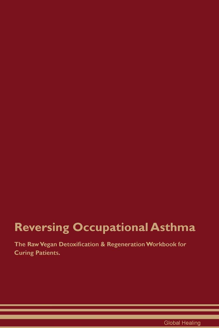Reversing Occupational Asthma The Raw Vegan Detoxification & Regeneration Workbook for Curing Patients