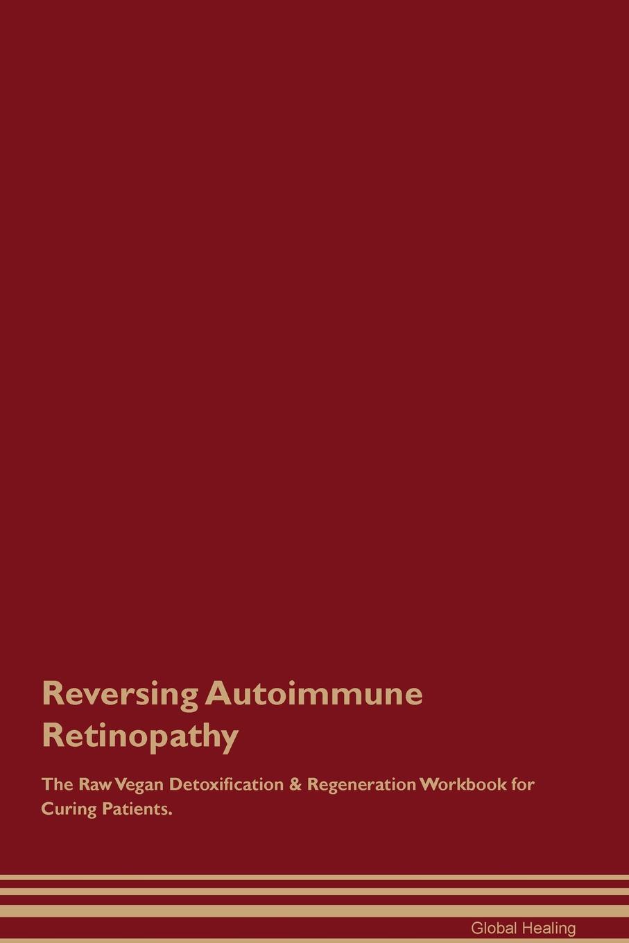 фото Reversing Autoimmune Retinopathy The Raw Vegan Detoxification & Regeneration Workbook for Curing Patients