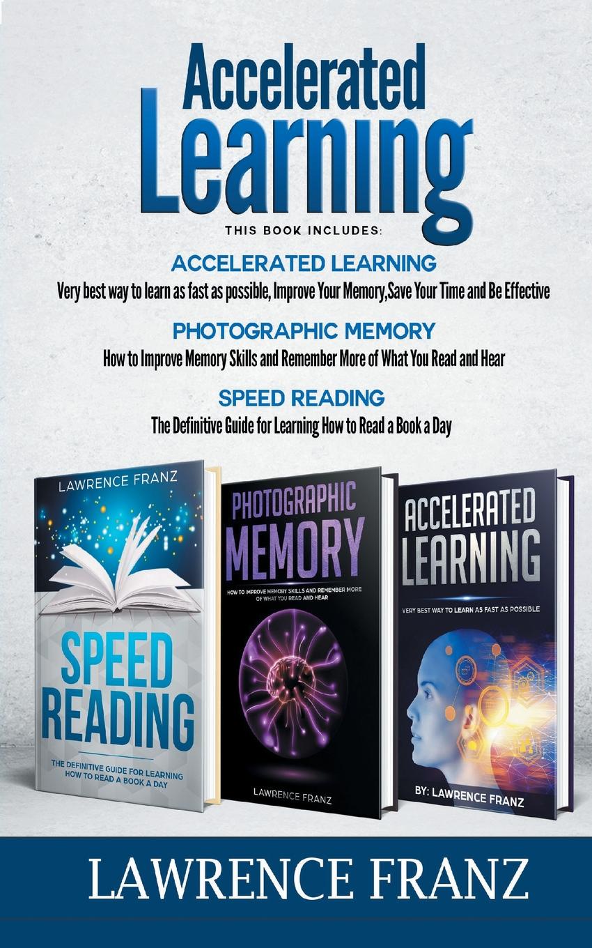 Accelerated Learning Series (3 Book Series). Speed_Reading,Photographic Memory,Accelerated Learning  How to Use Advanced Learning Strategies to Learn Faster