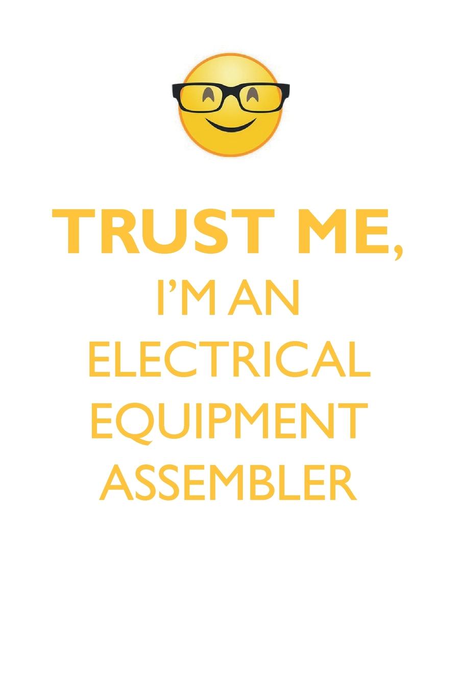 TRUST ME, I`M AN ELECTRICAL EQUIPMENT ASSEMBLER AFFIRMATIONS WORKBOOK Positive Affirmations Workbook. Includes. Mentoring Questions, Guidance, Supporting You.