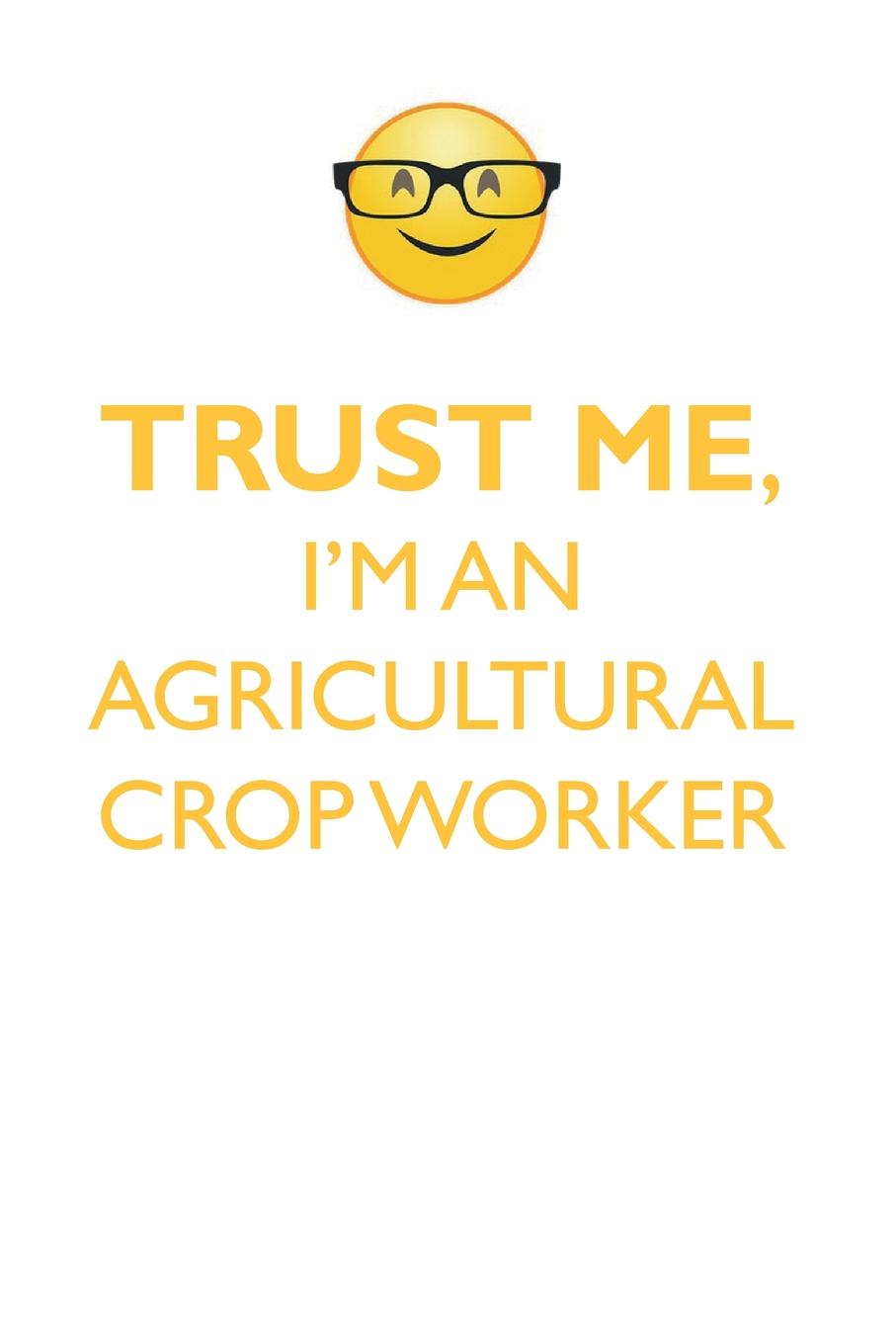 фото TRUST ME, I'M AN AGRICULTURAL CROP WORKER AFFIRMATIONS WORKBOOK Positive Affirmations Workbook. Includes. Mentoring Questions, Guidance, Supporting You.